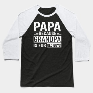 Papa Because Grandpa Is For Old Guys Baseball T-Shirt